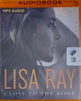 Close to the Bone written by Lisa Ray performed by Lisa Ray on MP3 CD (Unabridged)
